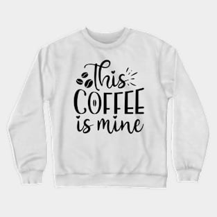 This Coffee is Mine Funny Coffee Lover Crewneck Sweatshirt